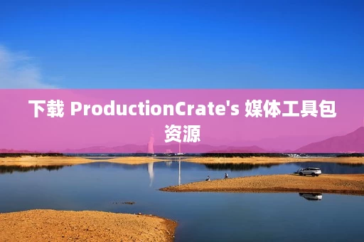 下载 ProductionCrate's 媒体工具包资源 下载 ProductionCrate's 媒体工具包资源