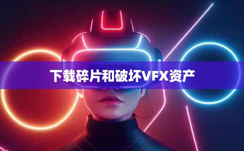 下载碎片和破坏VFX资产 下载碎片和破坏VFX资产