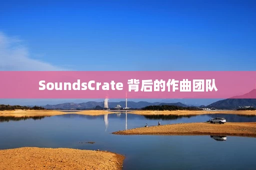SoundsCrate 背后的作曲团队 SoundsCrate 背后的作曲团队