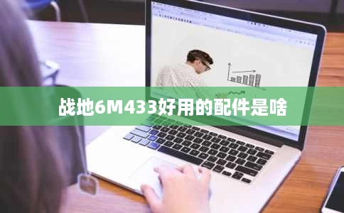 战地6M433好用的配件是啥 战地6M433好用的配件是啥