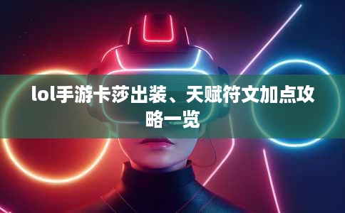 lol手游卡莎出装、天赋符文加点攻略一览 lol手游卡莎出装、天赋符文加点攻略一览