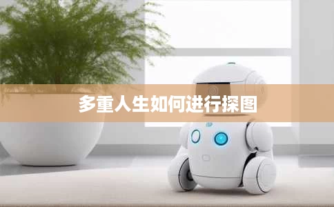 多重人生如何进行探图 多重人生如何进行探图